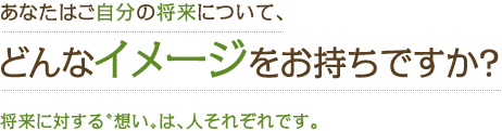 あなたはご自分の将来について、どんなイメージをお持ちですか？