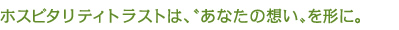 ホスピタリティトラストは、”あなたの想い”を形に。