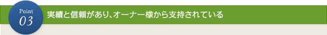 ポイント3：実績と信頼があり、オーナー様から支持されている